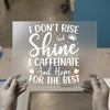 I Don't Rise And Shine I Caffeinate And Hope For The Best | DTF Transfer Ready to Press | Motivational Heat Transfer
