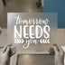 Tomorrow Needs You | DTF Transfer Ready to Press | Motivational Heat Transfer