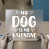 My Dog Is My Valentine DTF Transfer Ready to Press | Pet Lover Heat Transfer