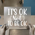 It's OK Not To Be OK | DTF Transfer Ready to Press | Motivational Heat Transfer