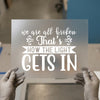 We Are All Broken Quote | DTF Transfer Ready to Press | Motivational Heat Transfer