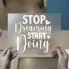 Stop Dreaming Start Doing | DTF Transfer Ready to Press | Motivational Heat Transfer