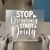 Stop Dreaming Start Doing | DTF Transfer Ready to Press | Motivational Heat Transfer