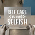 Self Care Is Not Selfish | DTF Transfer Ready to Press | Empowering Quote Heat Transfer