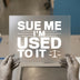 Sue Me I'm Used To It | DTF Transfer Ready to Press | Legal Humor Heat Transfer