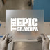 The Epic Grandpa | DTF Transfer Ready to Press | Bold Text Heat Transfer