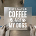 All I Need is Coffee And My Dogs | DTF Transfer Ready to Press | Pet Lover Heat Transfer