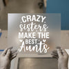 Crazy Sisters Make Best Aunts | DTF Transfer Ready to Press | Family Quote Heat Transfer