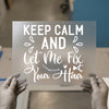 Keep Calm and Let Me Fix Your Hair | DTF Transfer Ready to Press | Stylist Heat Transfer