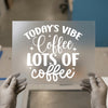 Today's Vibe Coffee Lots Of Coffee | DTF Transfer Ready to Press | Motivational Heat Transfer