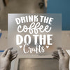Drink Coffee Do Crafts | DTF Transfer Ready to Press | Motivational Heat Transfer