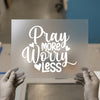 Pray More Worry Less | DTF Transfer Ready to Press | Inspirational Heat Transfer
