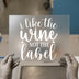I Like The Wine Not The Label | DTF Transfer Ready to Press | Script Font Heat Transfer