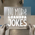 No More Grandpa Jokes | DTF Transfer Ready to Press | Humorous Heat Transfer