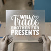 Will Trade Brother For Presents | DTF Transfer Ready to Press | Humorous Heat Transfer