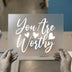 You Are Worthy | DTF Transfer Ready to Press | Inspirational Script Heat Transfer