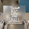 Think BIG Shop SMALL DTF Transfer | Ready to Press | Motivational Heat Transfer