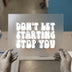 Don't Let Starting Stop You | DTF Transfer Ready to Press | Retro Motivational Heat Transfer