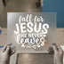 Fall For Jesus He Never Leaves | DTF Transfer Ready to Press | Christian Heat Transfer