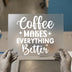 Coffee Makes Everything Better | DTF Transfer Ready to Press | Quote Heat Transfer