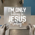 I'm Only Talking to Jesus Today | DTF Transfer Ready to Press | Christian Heat Transfer