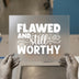 Flawed and Still Worthy | DTF Transfer Ready to Press | Inspirational Heat Transfer