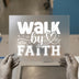Walk by Faith | DTF Transfer Ready to Press | Inspirational Heat Transfer