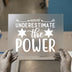 Never Underestimate The Power Quote | DTF Transfer Ready to Press | Motivational Heat Transfer