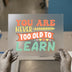 Never Too Old To Learn | DTF Transfer Ready to Press | Retro Inspirational Heat Transfer