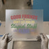 Good Friends Don't Let You | DTF Transfer Ready to Press | Humorous Friendship Heat Transfer