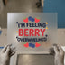 I'm Feeling Berry Overwhelmed | DTF Transfer Ready to Press | Humorous Fruit Heat Transfer