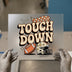 Touch Down Football | DTF Transfer Ready to Press | Retro Sports Heat Transfer