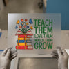 Teach Them Love Them Watch Them Grow | DTF Transfer Ready to Press | Teacher Heat Transfer