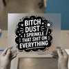 Bitch Dust Design | DTF Transfer Ready to Press | Sarcastic Heat Transfer