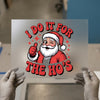 I Do It For The Ho's Santa | DTF Transfer Ready to Press | Funny Christmas Heat Transfer