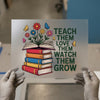 Teach Them Love Them Watch Them Grow | DTF Transfer Ready to Press | Educational Heat Transfer