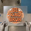 Be Kind Bruh DTF Transfer Ready to Press | Retro Bubble Heat Transfer
