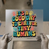 It's a Good Day to Care for Tiny Humans | DTF Transfer Ready to Press | Retro Teacher Heat Transfer