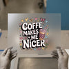 Coffee Makes Me Nicer | DTF Transfer Ready to Press | Motivational Heat Transfer