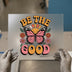 Be The Good Butterfly DTF Transfer Ready to Press | Retro Heat Transfer