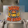 Bruh Be Kind Smiley | DTF Transfer Ready to Press | Retro Heat Transfer